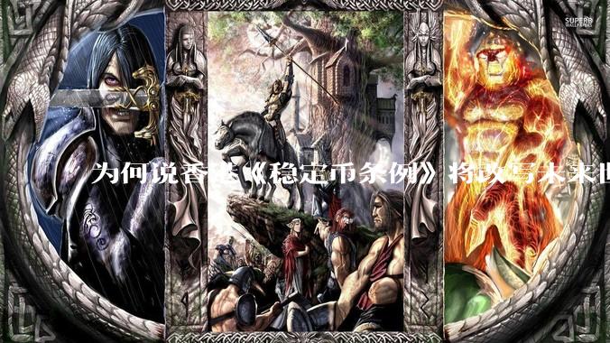 为何说香港《稳定币条例》将改写未来世界比特币等数字货币市场格局，港币和人民币的国际化会受益于此么？