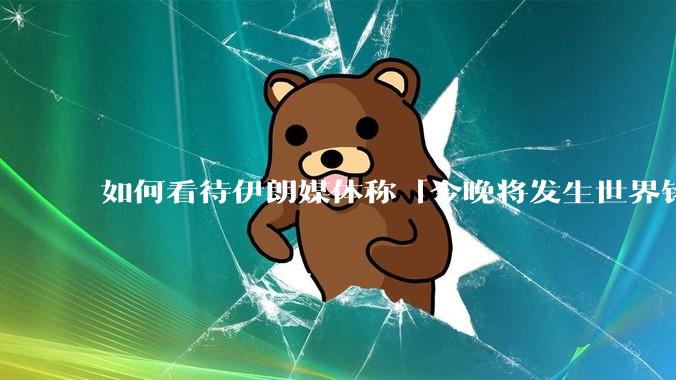 如何看待伊朗媒体称「今晚将发生世界铭记的大事」？可能是什么？