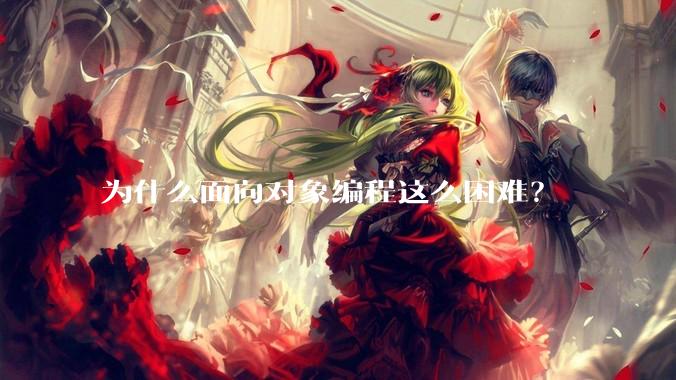 为什么面向对象编程这么困难？