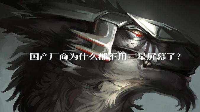 国产厂商为什么都不用三星屏幕了？